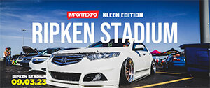 IMPORTEXPO x KLEEN EDITION - RIPKEN STADIUM 2023 IMPORTEXPO x KLEEN EDITION - RIPKEN STADIUM 2023